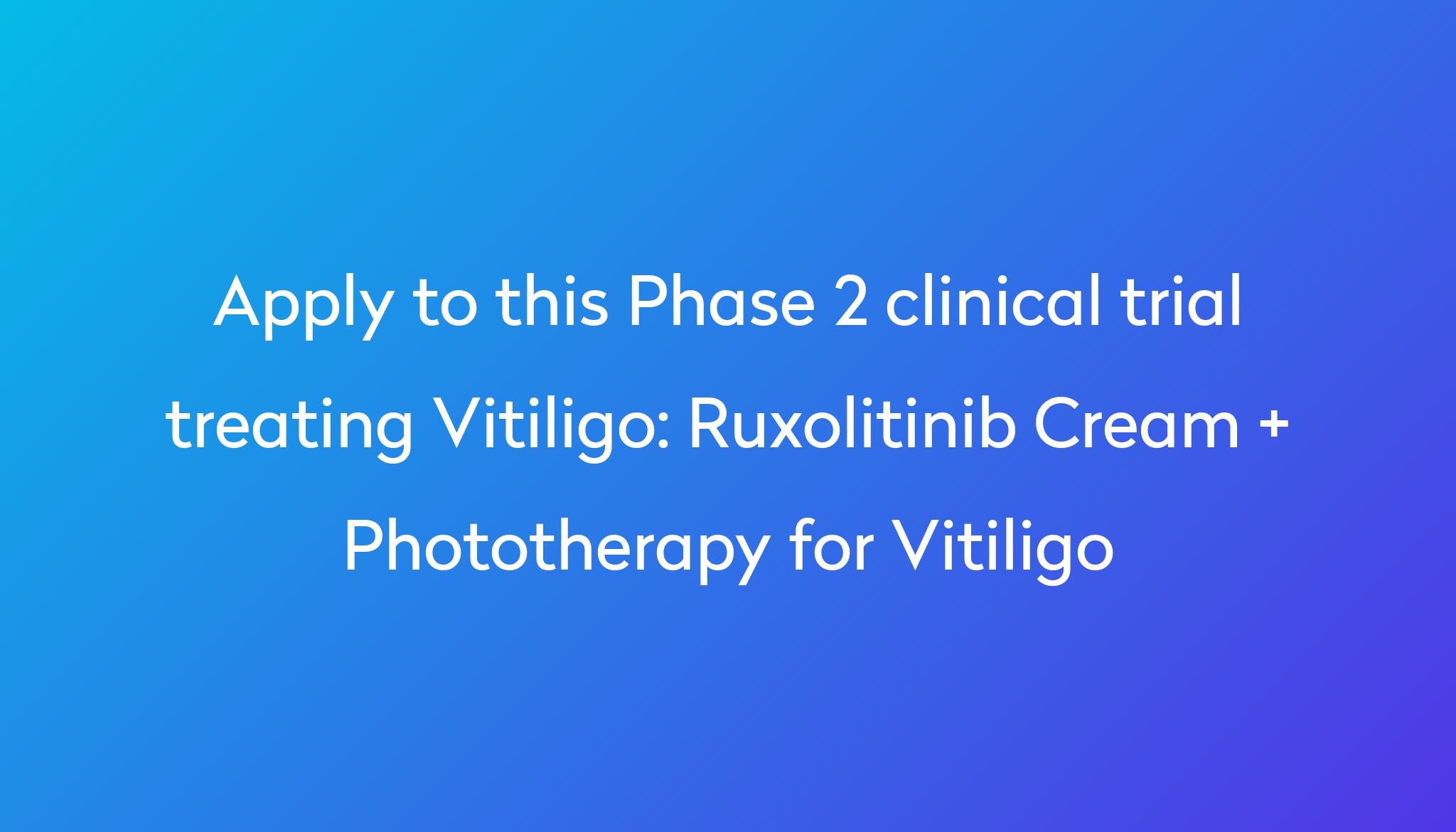 Ruxolitinib Cream + Phototherapy for Vitiligo Clinical Trial 2024 Power